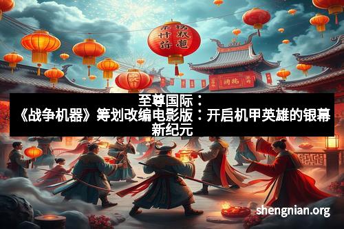 至尊国际：《战争机器》筹划改编电影版：开启机甲英雄的银幕新纪元